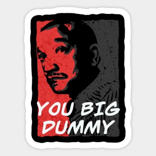 YOU BIG DUMMY Sticker